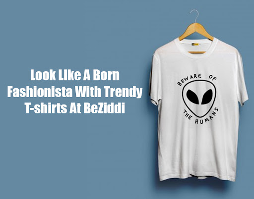 Look Like A Born Fashionista With Trendy T-shirts At BeZiddi